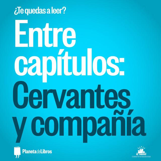 ¿Te quedas a leer?: Entre Capítulos 02 - Cervantes y compañía
